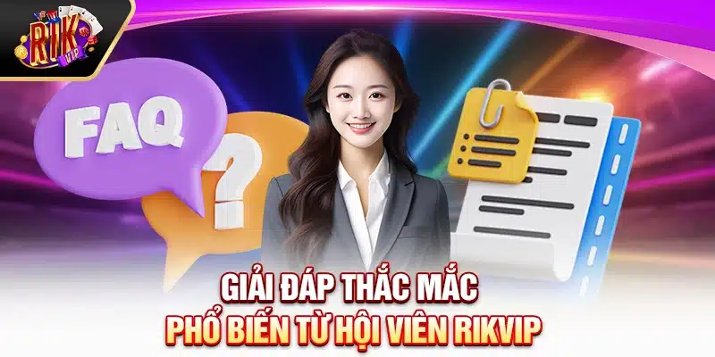 Giải đáp thắc mắc phổ biến từ hội viên Rikvip